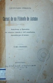 Carnet de un filósofo de antaño : anécdotas y episodios de relativo interes y útil enseñanza, narrados por el mismo