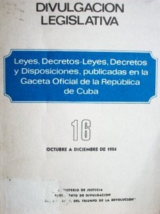 Divulgación legislativa : leyes, decretos-leyes, decretos y disposiciones, publicadas en la Gaceta Oficial de la República de Cuba