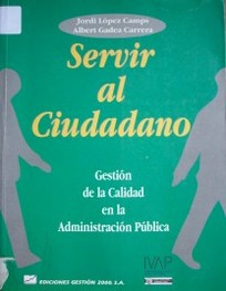 Servir al Ciudadano : gestión de la calidad en la Administración Pública