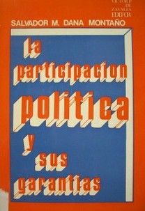 La participación política y sus garantías : contribución al estudio de la representación popular, el régimen electoral y el reordenamiento de los partidos políticos