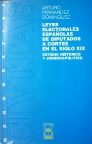 Leyes electorales españolas de diputados a Cortes en el siglo XIX : estudio jurídico - político