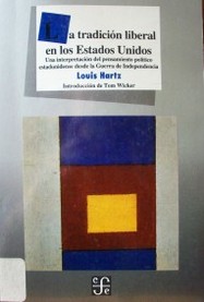 La tradición liberal en los Estados Unidos : una interpretación del pensamiento político estadunidense desde la Guerra de Independencia