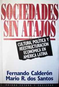 Sociedades sin atajos : cultura, política y reestructuración económica en América Latina