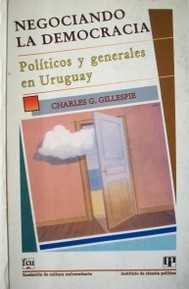 Negociando la Democracia : Políticos y Generales en Uruguay