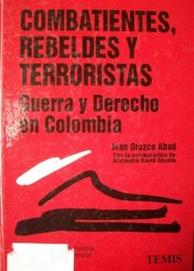 Combatientes, rebeldes y terroristas : Guerra y Derecho en Colombia