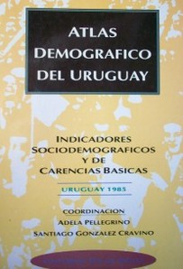 Atlas demográfico del Uruguay : indicadores sociodemográficos y de carencias básicas, Uruguay 1985