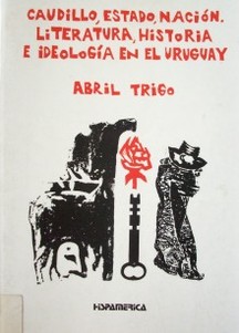 Caudillo, Estado, Nación : literatura, historia e ideología en el Uruguay
