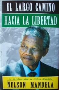 El largo camino hacia la libertad : la autobiografía de Nelson Mandela