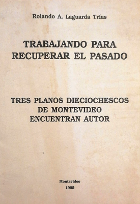 Trabajando para recuperar el pasado : tres planos dieciochescos de Montevideo encuentran autor