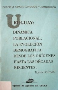 Uruguay : dinámica poblacional [y] la evolución demográfica desde los orígenes hasta las décadas recientes