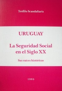 Uruguay : la Seguridad Social en el siglo XX : sus raíces históricas
