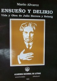 Ensueño y delirio : vida y obra de Julio Herrera y Reissig