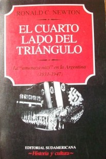 El cuarto lado del triángulo : la "amenaza nazi" en la Argentina 1931 - 1947