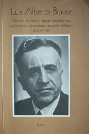 Luis Alberto Brause : selección de escritos, artículos periodísticos, publicaciones, documentos y actuación pública y parlamentaria