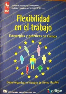 Flexibilidad en el trabajo : Estrategias y prácticas en Europa : Como organizar el trabajo de forma flexible