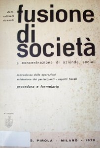 Fusione di societa e concentrazione di aziende sociali :  convenienza delle operazioni, valutazione dei partecipanti, aspetti fiscali. Procedura e Formulario