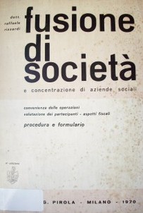 Fusione di societa e concentrazione di aziende sociali :  convenienza delle operazioni, valutazione dei partecipanti, aspetti fiscali. Procedura e Formulario