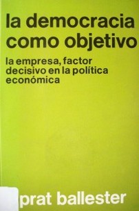 La democracia como objetivo : la empresa, factor decisivo en la política económica