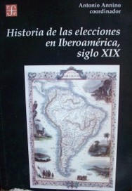 Historia de las elecciones en Iberoamérica, siglo XIX : de la formación del espacio político nacional