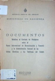 Documentos : Relativos al Contrato de Préstamos entre el Banco Internacional de Reconstrucción y Fomento y la Administración General de las Usinas Eléctricas y los Teléfonos del Estado