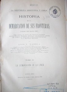 La República Argentina y Chile : historia de la Demarcación de sus Fronteras (desde 1843 hasta 1899)