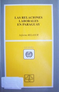 Las relaciones laborales en Paraguay : informe RELASUR