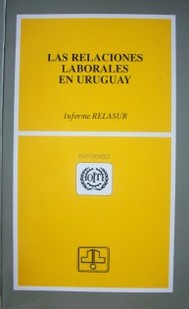 Las relaciones laborales en Uruguay : informe RELASUR