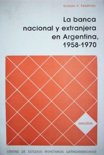La banca nacional y extranjera en Argentina (1958-1970) : un análisis-comparativo de su comportamiento y desempeño en un contexto de inflación y restricciones administrativas