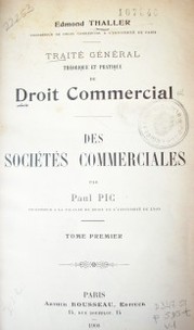 Traité général théorique et pratique de Droit Commercial : des sociétés commerciales