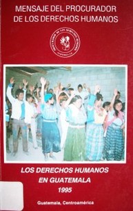 Los Derechos Humanos en Guatemala 1995 : mensaje del procurador de los Derechos Humanos