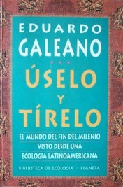 Uselo y tírelo : el mundo del fin del milenio, visto desde una ecología latinoamericana