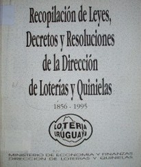 Recopilación de Leyes, Decretos y Resoluciones de la Dirección de Loterías y Quinielas : 1856 - 1995