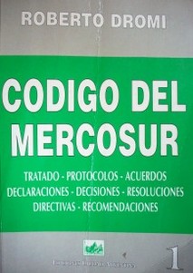 Código del Mercosur : tratado - protocolos - acuerdos - declaraciones - decisiones - resoluciones - directivas - recomendaciones