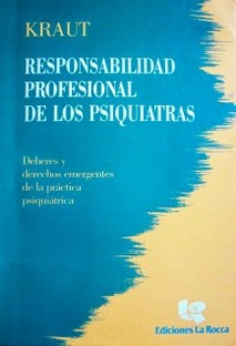 Responsabilidad profesional de los psiquiatras : deberes y derechos emergentes de la práctica psiquiátrica