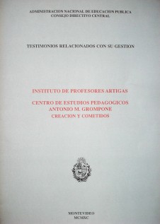 Instituto de Profesores Artigas : Centro de Estudios Pedagógicos Antonio M. Grompone : creación y cometidos