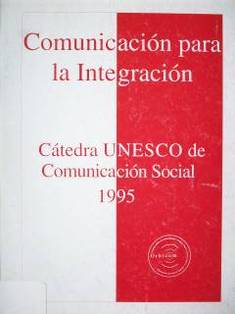 Cátedra de UNESCO de Comunicación Social 1995 : comunicación para la integración