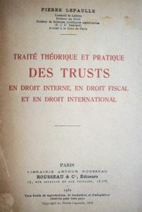 Traité Théorique et Pratique des Trusts en Droit Interne, en Droit Fiscal et en Droit International