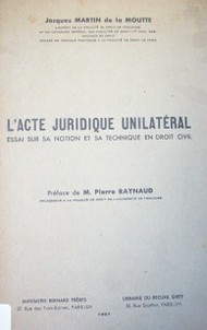 L'Acte Juridique Unilatéral : essai sur sa notion et sa technique en droit civil