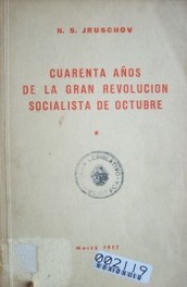 Cuarenta años de la gran revolución socialista de octubre : Informe pronunciado en la sesión conmemorativa del Sovient Supremo de la U.R.S.S. el 6 de noviembre de 1957