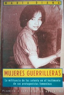 Mujeres guerrilleras : la militancia de los sesenta en el testimonio de sus protagonistas femeninas