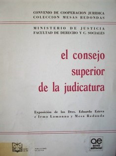 El Consejo Superior de la Judicatura : exposición de los Dres. Eduardo Esteva e Irma Lamanna y Mesa Redonda setiembre 1982