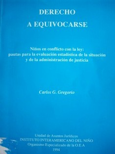 Derecho a equivocarse : niños en conflicto con la ley : pautas para la evaluación estadística de la situación y de la administración de justicia