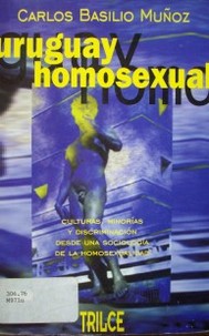 Uruguay homosexual : culturas, minorías y discriminación desde una sociología de la homosexualidad