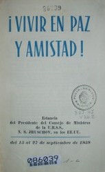 Vivir en paz y amistad : estancia del Presidente del Consejo de Ministros de la U.R.S.S., N.S. Jruschov, en los EE.UU. 15 al 27 de setiembre de 1959