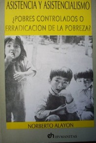 Asistencia y asistencialismo : pobres controlados o erradicación de la pobreza?