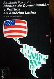Medios de comunicación y política en América Latina : la lucha por la democracia