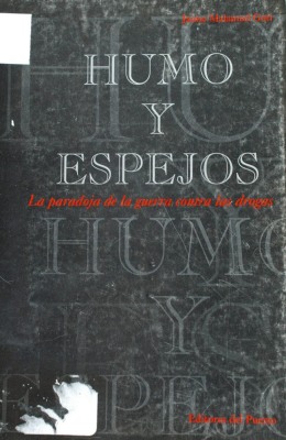 Humo y espejos : la paradoja de la guerra contra las drogas