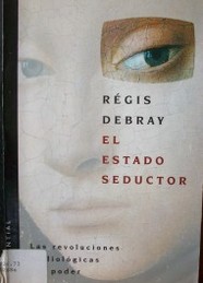 El estado seductor : las revoluciones mediológicas del poder