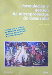 Formulación y gestión de microproyectos de desarrollo : manual para la práctica de dirigentes populares, técnicos, cooperativistas y microempresarios