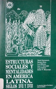 Estructuras sociales y mentalidades en América Latina. Siglos XVII y XVIII